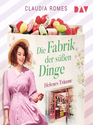 cover image of Die Fabrik der süßen Dinge--Helenes Träume--Die Süßwaren-Saga, Band 2 (Ungekürzt)
